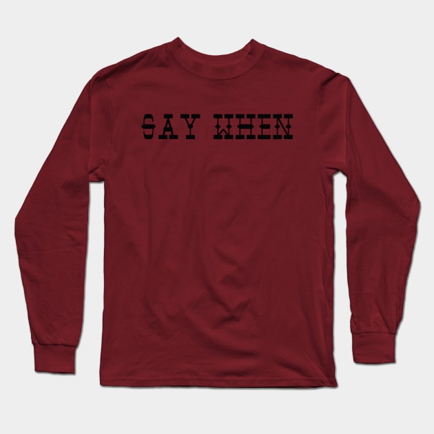 Say When 2 Long Sleeve T-Shirt by DVC